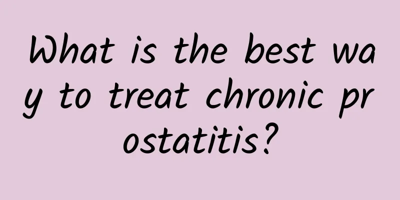 What is the best way to treat chronic prostatitis?
