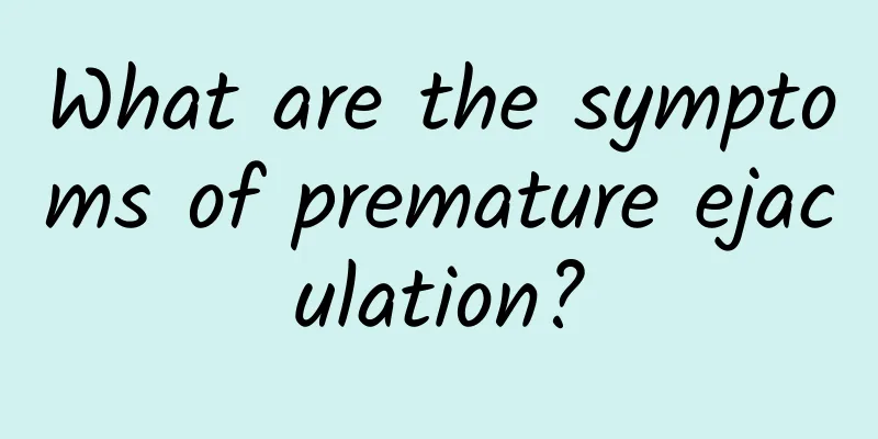 What are the symptoms of premature ejaculation?