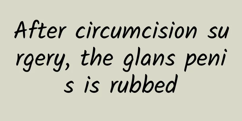 After circumcision surgery, the glans penis is rubbed