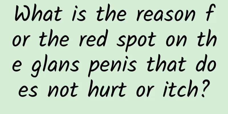What is the reason for the red spot on the glans penis that does not hurt or itch?