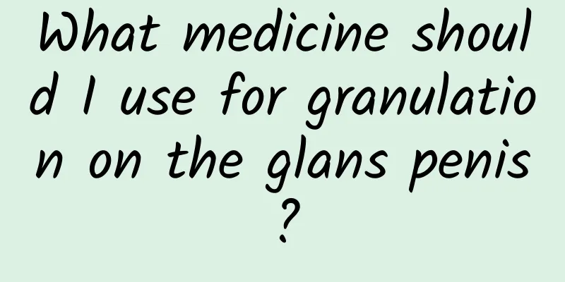 What medicine should I use for granulation on the glans penis?