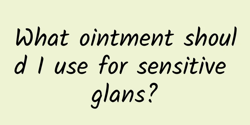 What ointment should I use for sensitive glans?
