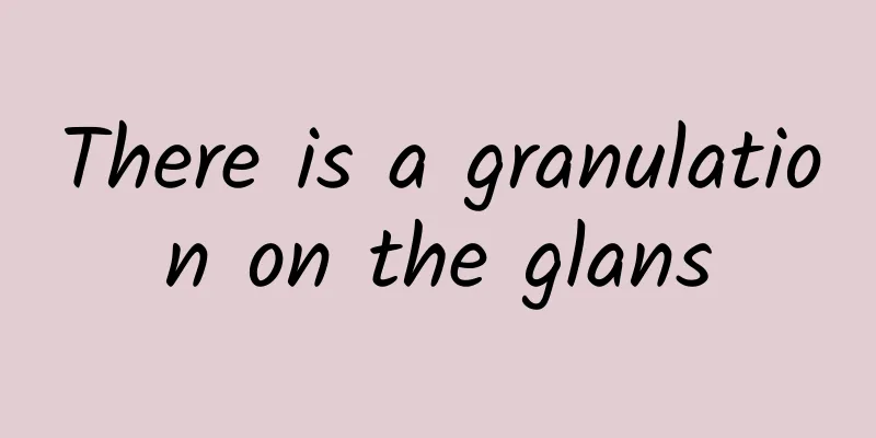 There is a granulation on the glans