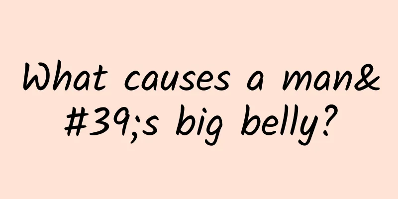 What causes a man's big belly?