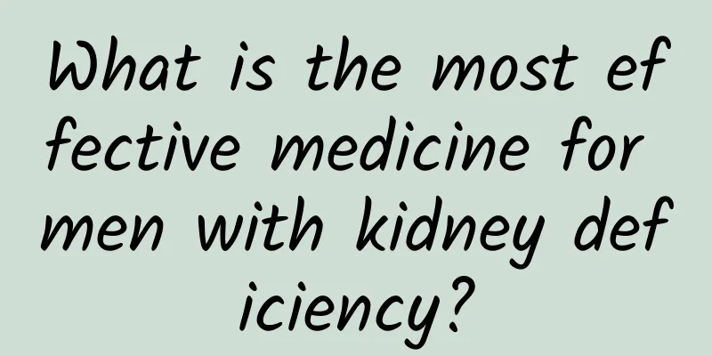 What is the most effective medicine for men with kidney deficiency?