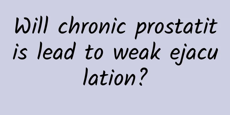 Will chronic prostatitis lead to weak ejaculation?