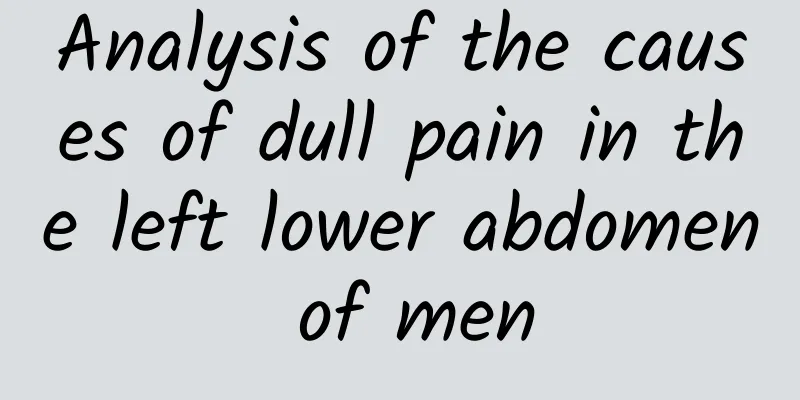 Analysis of the causes of dull pain in the left lower abdomen of men