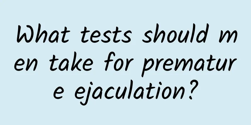 What tests should men take for premature ejaculation?