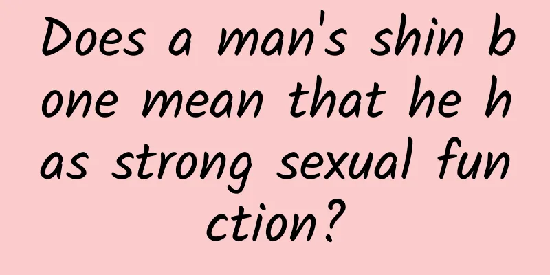 Does a man's shin bone mean that he has strong sexual function?