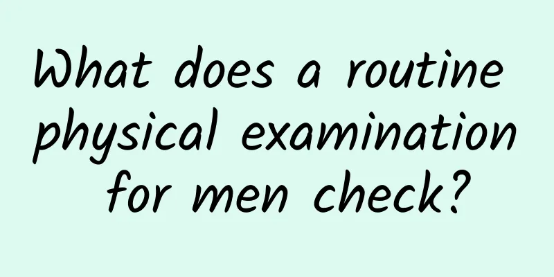 What does a routine physical examination for men check?
