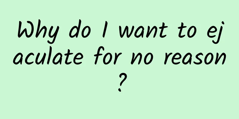 Why do I want to ejaculate for no reason?