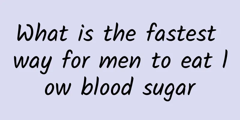 What is the fastest way for men to eat low blood sugar