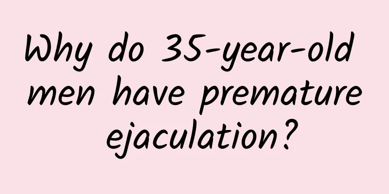 Why do 35-year-old men have premature ejaculation?