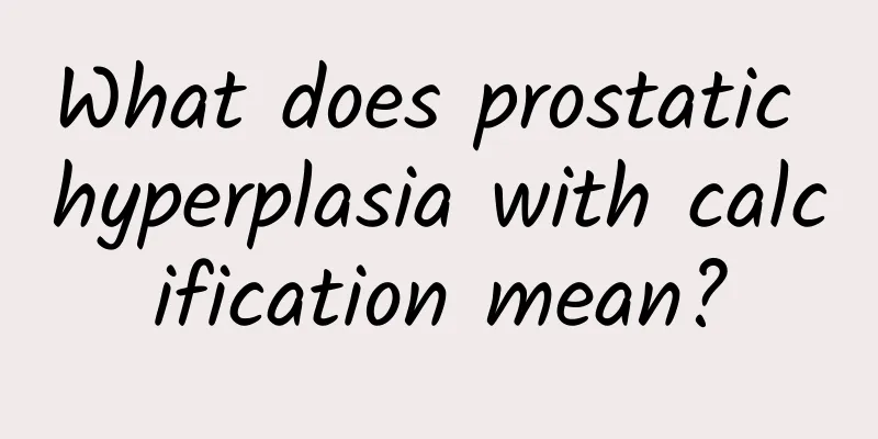 What does prostatic hyperplasia with calcification mean?