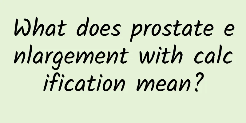 What does prostate enlargement with calcification mean?