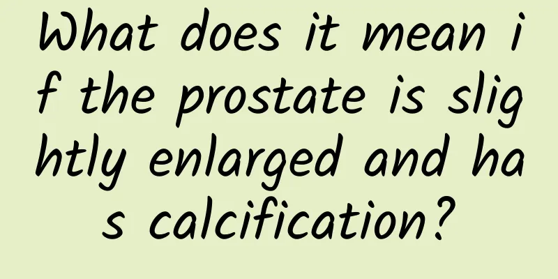 What does it mean if the prostate is slightly enlarged and has calcification?