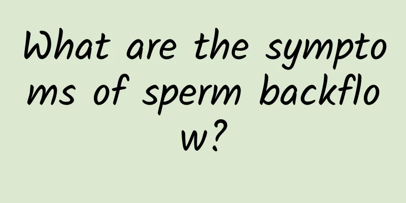What are the symptoms of sperm backflow?