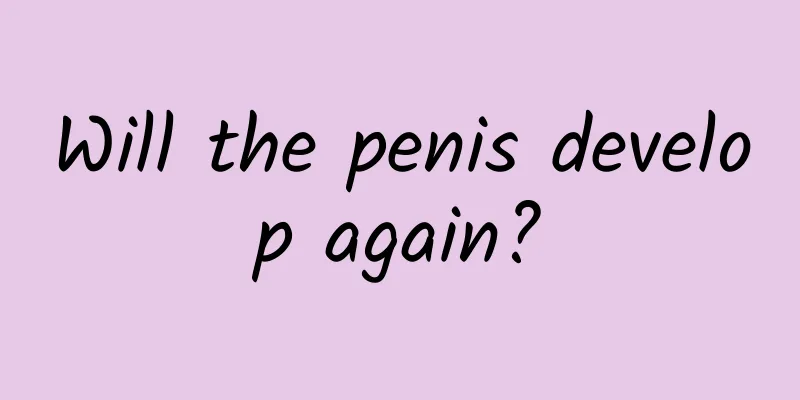 Will the penis develop again?