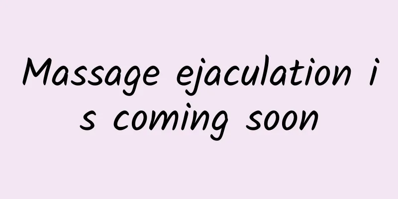 Massage ejaculation is coming soon