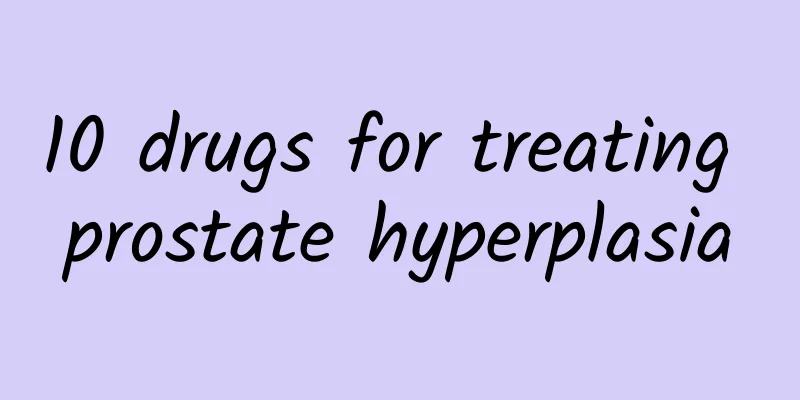 10 drugs for treating prostate hyperplasia