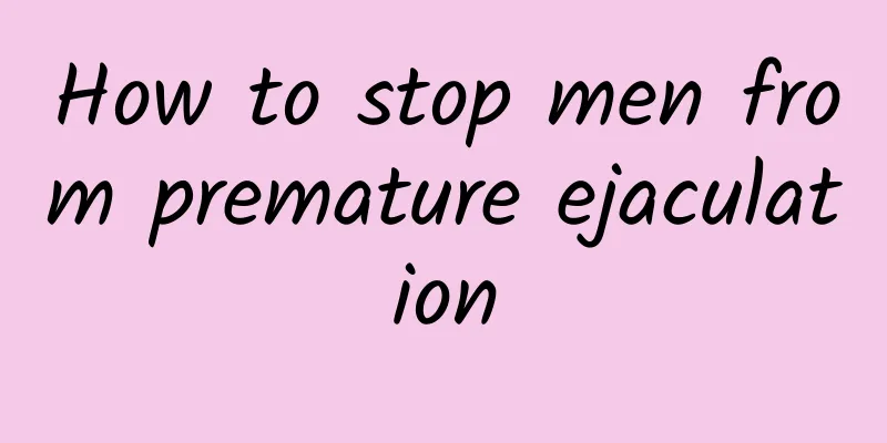How to stop men from premature ejaculation