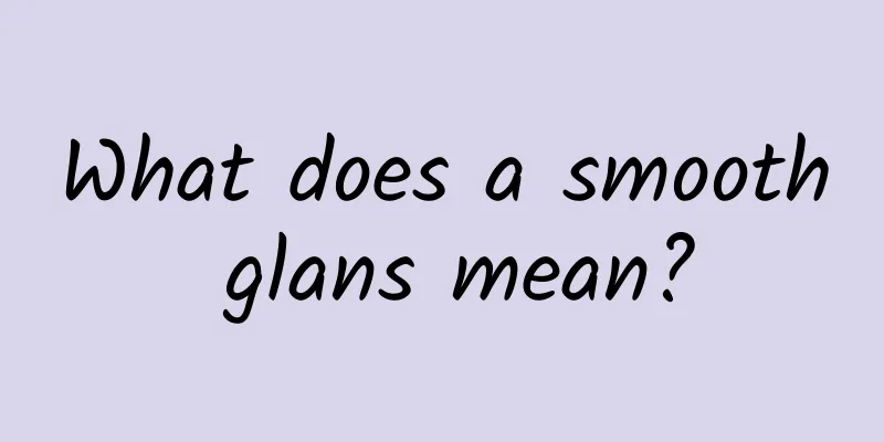 What does a smooth glans mean?