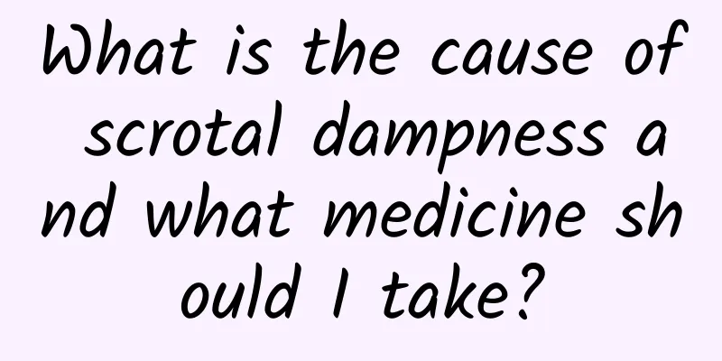 What is the cause of scrotal dampness and what medicine should I take?