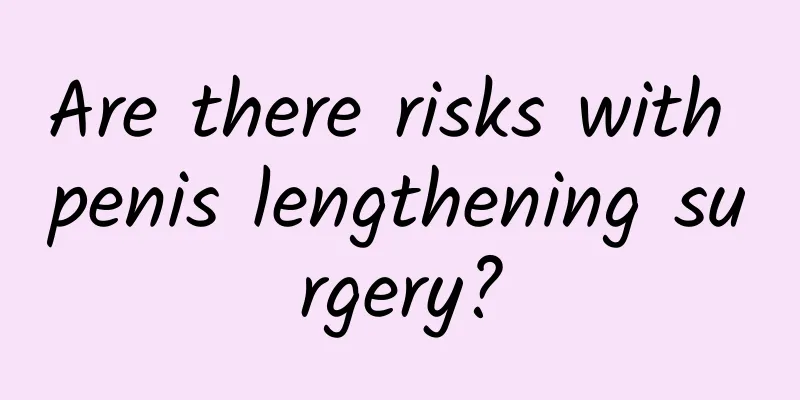Are there risks with penis lengthening surgery?