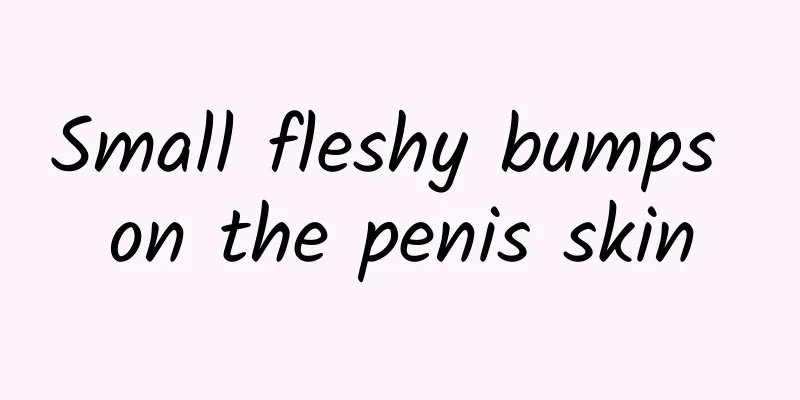 Small fleshy bumps on the penis skin