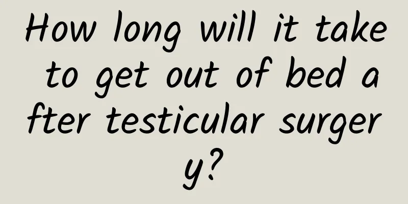 How long will it take to get out of bed after testicular surgery?