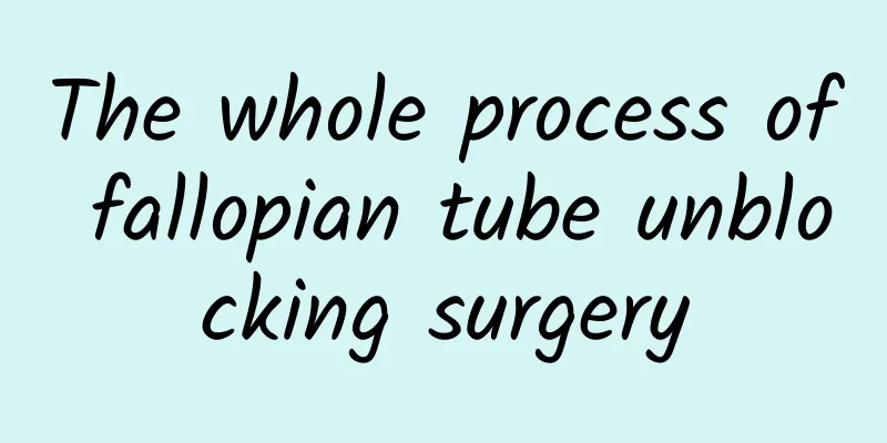 The whole process of fallopian tube unblocking surgery