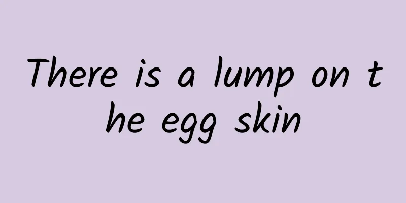 There is a lump on the egg skin