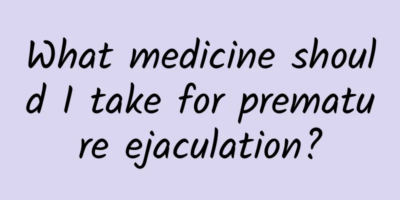 What medicine should I take for premature ejaculation?