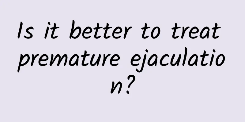 Is it better to treat premature ejaculation?