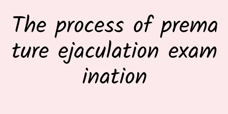 The process of premature ejaculation examination