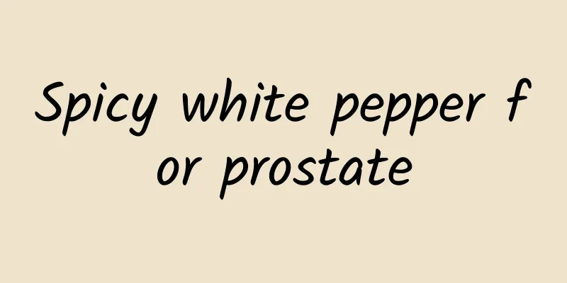 Spicy white pepper for prostate