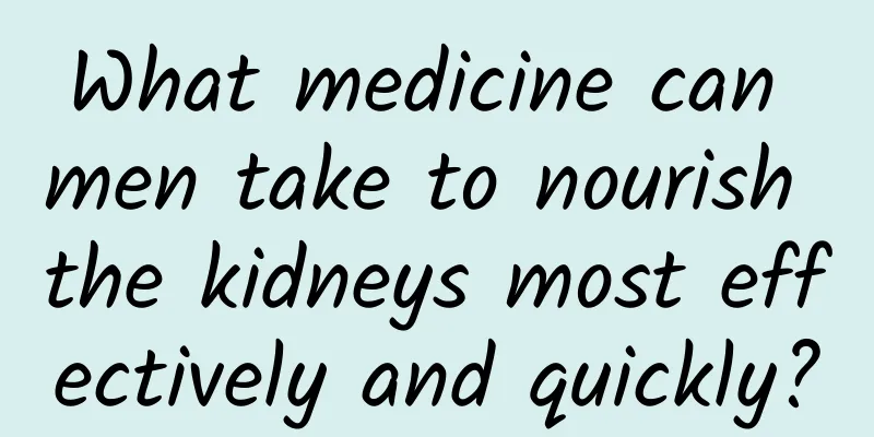 What medicine can men take to nourish the kidneys most effectively and quickly?