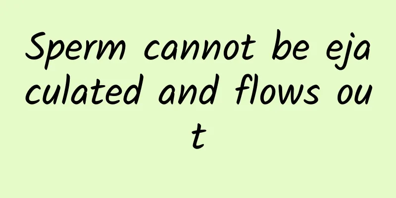 Sperm cannot be ejaculated and flows out