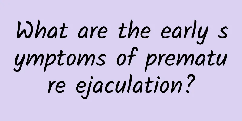 What are the early symptoms of premature ejaculation?