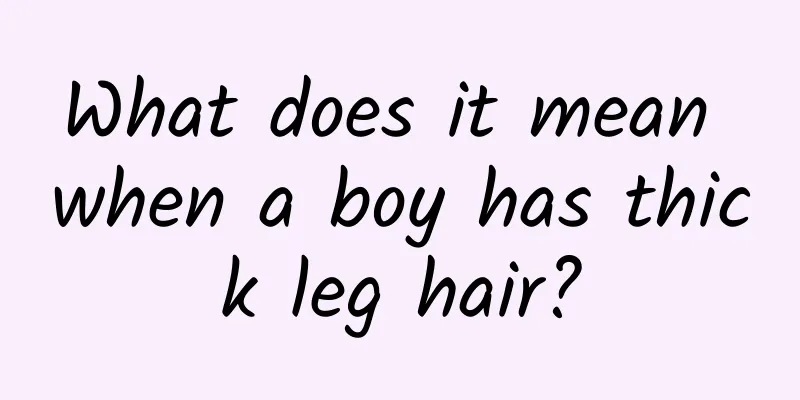 What does it mean when a boy has thick leg hair?