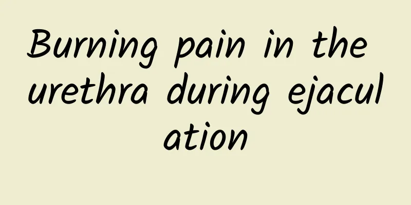 Burning pain in the urethra during ejaculation