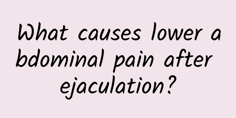 What causes lower abdominal pain after ejaculation?