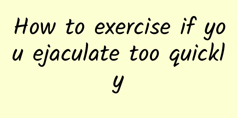 How to exercise if you ejaculate too quickly