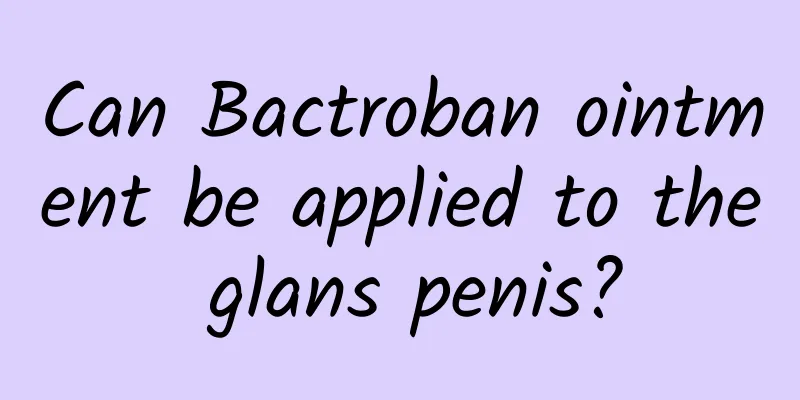 Can Bactroban ointment be applied to the glans penis?