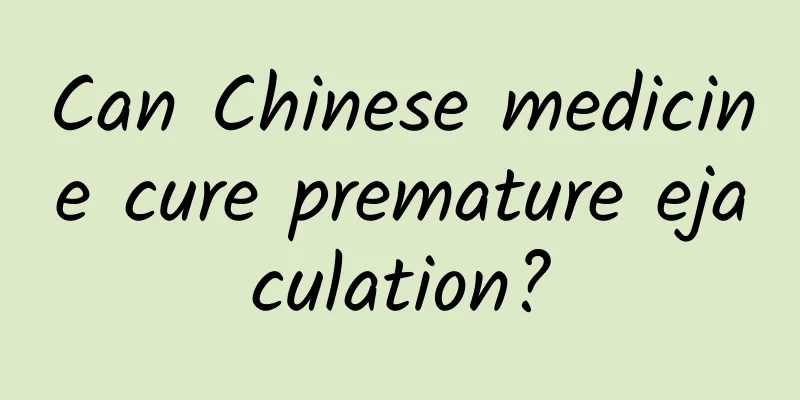 Can Chinese medicine cure premature ejaculation?