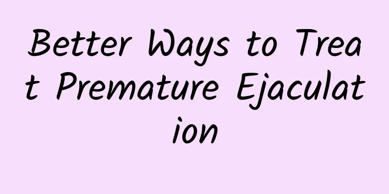 Better Ways to Treat Premature Ejaculation