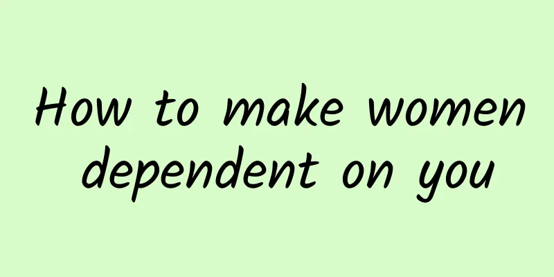 How to make women dependent on you