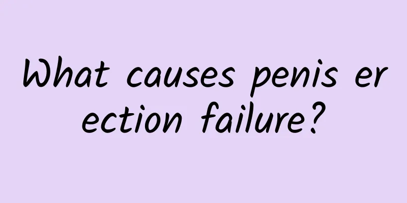 What causes penis erection failure?
