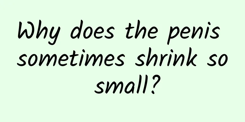 Why does the penis sometimes shrink so small?