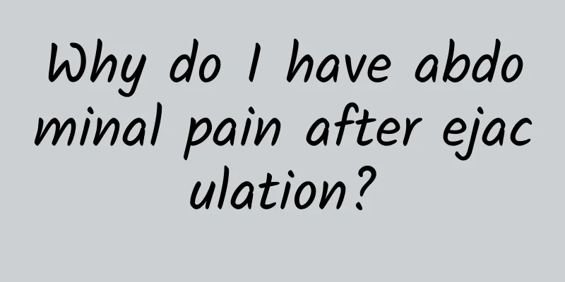 Why do I have abdominal pain after ejaculation?